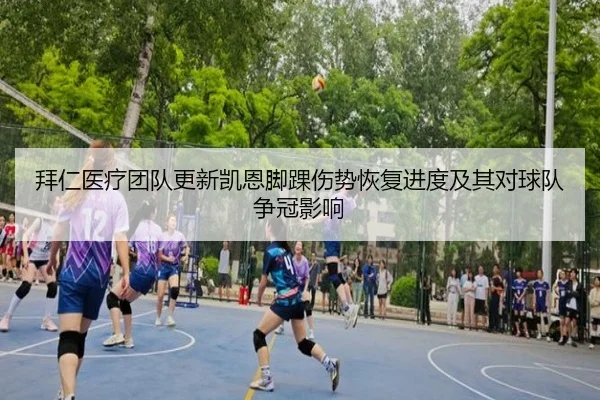 拜仁医疗团队更新凯恩脚踝伤势恢复进度及其对球队争冠影响
